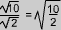 racine carrée de 10 divisée par racine carrée de 2